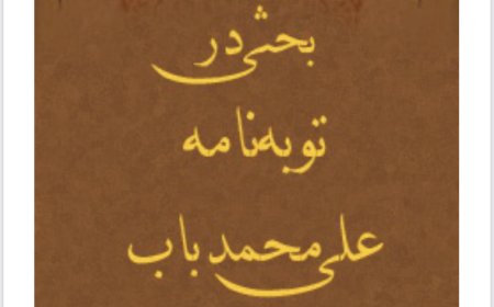 بحثی در توبه نامه باب (علی محمدشیرازی) رهبر فرقه بابیه